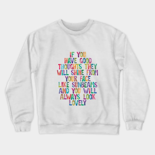 If You Have Good Thoughts They Will Shine From Your Face Like Sunbeams And You Will Always Look Lovely Crewneck Sweatshirt by MotivatedType